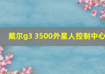 戴尔g3 3500外星人控制中心